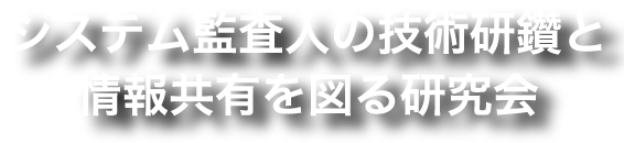 システム監査人の技術研鑽と情報共有を図る研究会